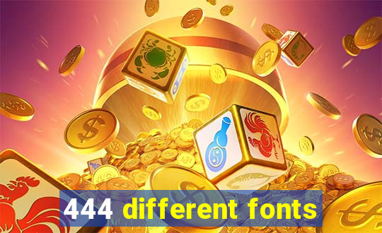 444 different fonts